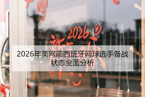 2026年美网前西班牙网球选手备战状态全面分析